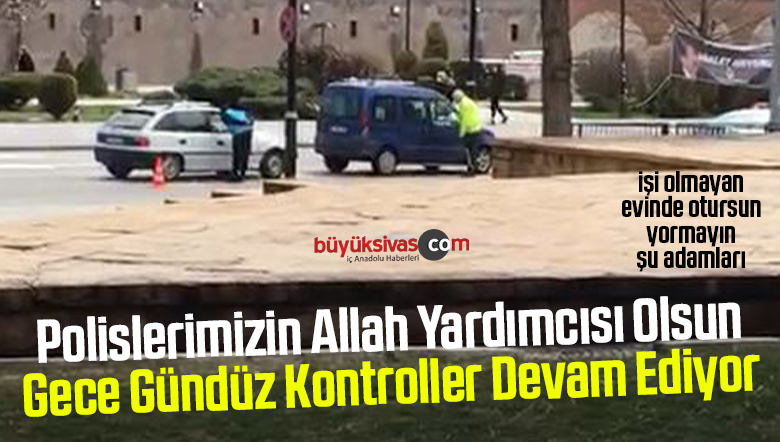 Sivas’ta Emniyet Güçlerimiz Çalışmalarını Aralıksız Olarak Sürdürüyor