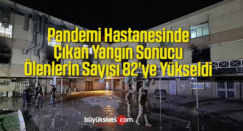 Pandemi Hastanesinde Çıkan Yangın Sonucu Ölenlerin Sayısı 82’ye Yükseldi