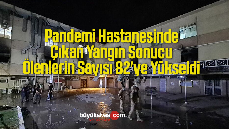 Pandemi Hastanesinde Çıkan Yangın Sonucu Ölenlerin Sayısı 82’ye Yükseldi