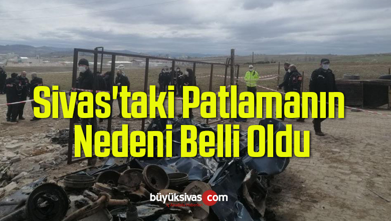 Sivas’taki Patlamanın Nedeni Belli Oldu