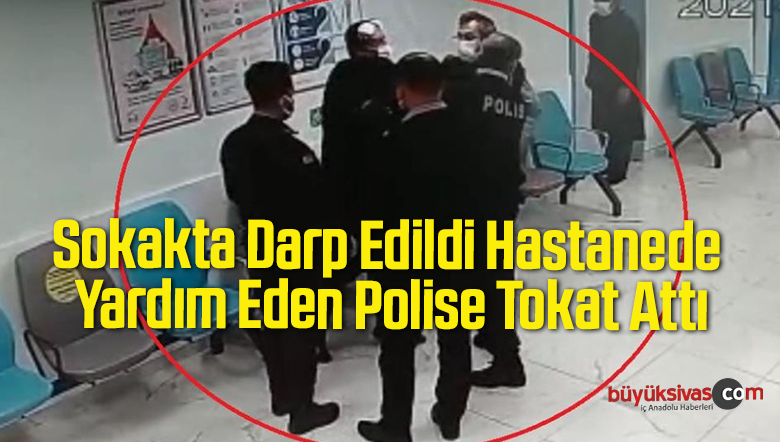 Sokakta Darp Edildi Hastanede Yardım Eden Polise Tokat Attı