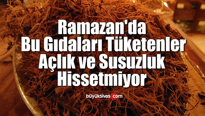Ramazan’da bu gıdaları tüketenler açlık ve susuzluk hissetmiyor