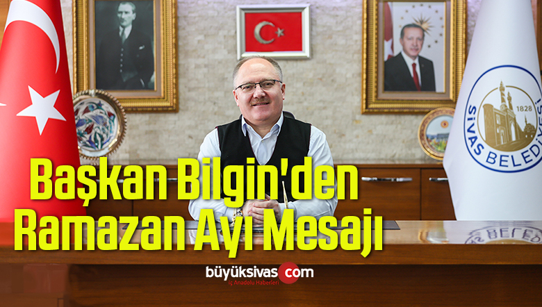 Başkan Bilgin’den Ramazan Ayı Mesajı