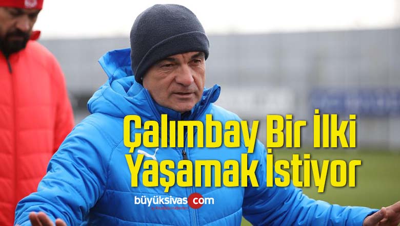 Rıza Çalımbay Bir İlki Yaşamak İstiyor
