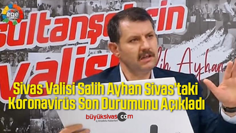Sivas Valisi Salih Ayhan Sivas’taki Koronavirüs Son Durumunu Açıkladı