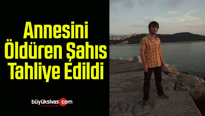 Annesini Öldüren Şahıs Tahliye Edildi