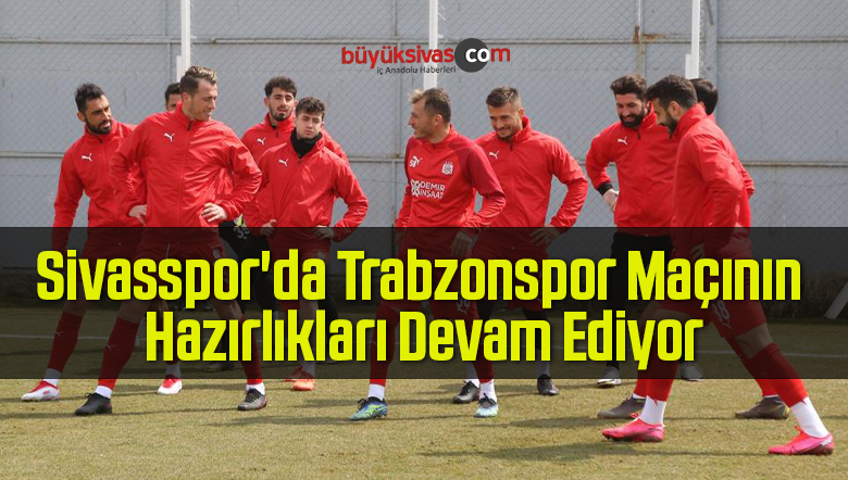 Sivasspor’da Trabzonspor Maçının Hazırlıkları Devam Ediyor