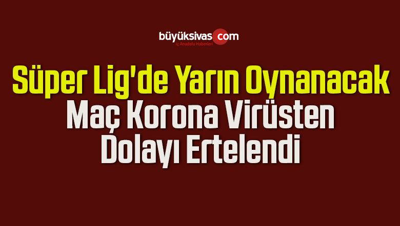 Süper Lig’de Yarın Oynanacak Maç Virüsten Dolayı Ertelendi