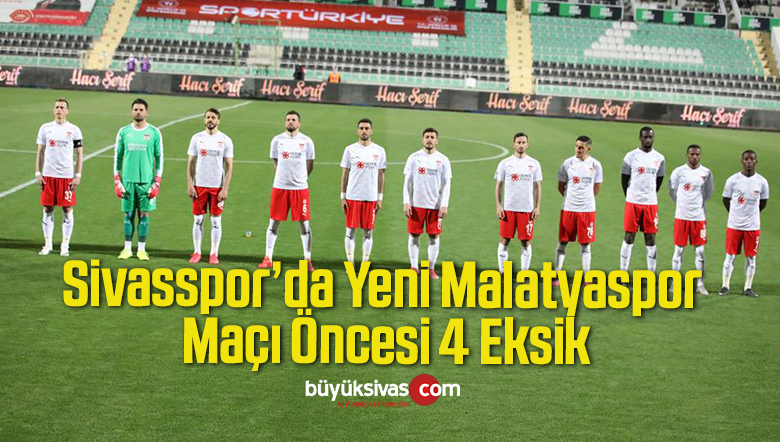 Sivasspor’da Yeni Malatyaspor Maçı Öncesi 4 Eksik