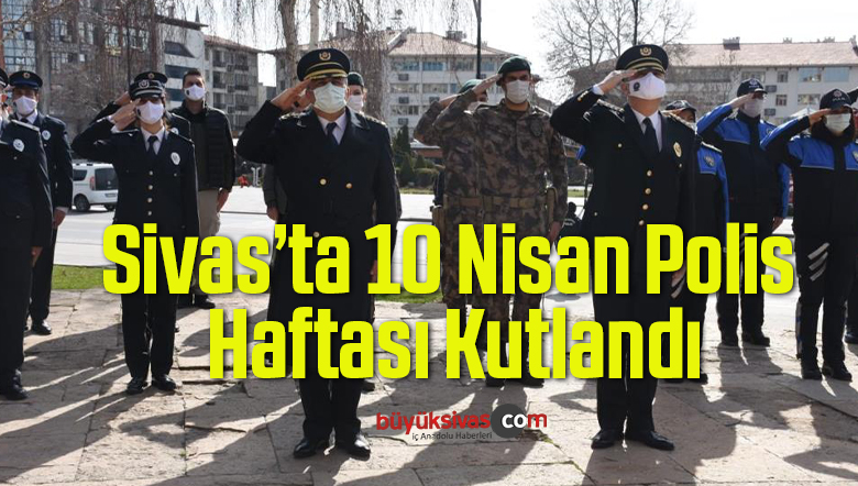 Sivas’ta Emniyet Teşkilatının 176. Kuruluş Yıl Dönümü Kutlandı