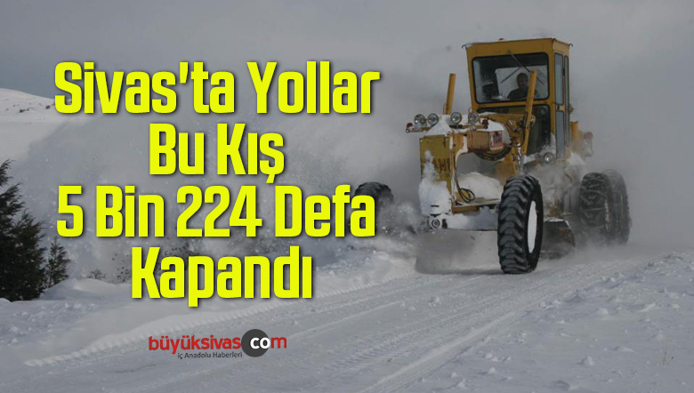 Sivas’ta Yollar Bu Kış 5 Bin 224 Defa Kapandı