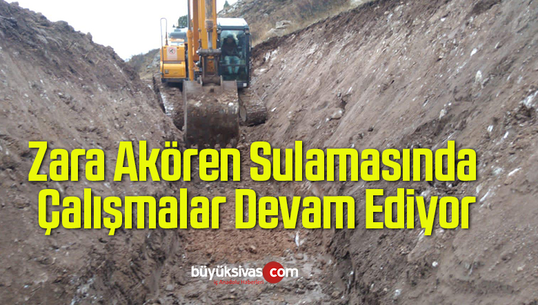 Zara Akören Sulamasında Çalışmalar Devam Ediyor