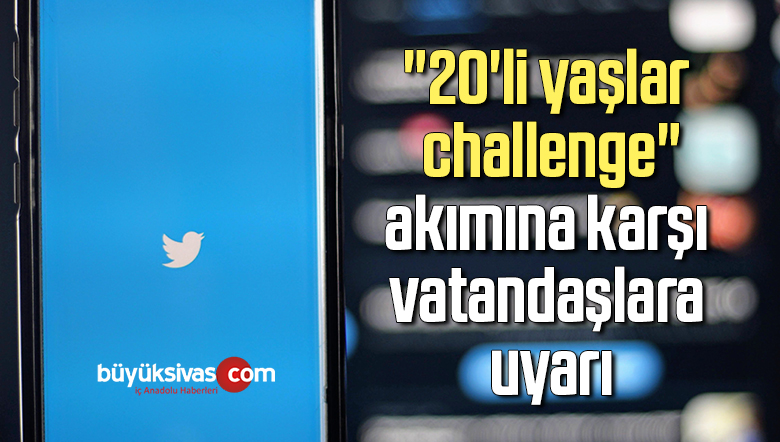 “20’li yaşlar challenge” akımına karşı vatandaşlara uyarı