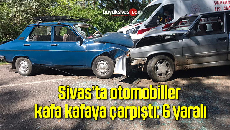Sivas’ta otomobiller kafa kafaya çarpıştı: 6 yaralı