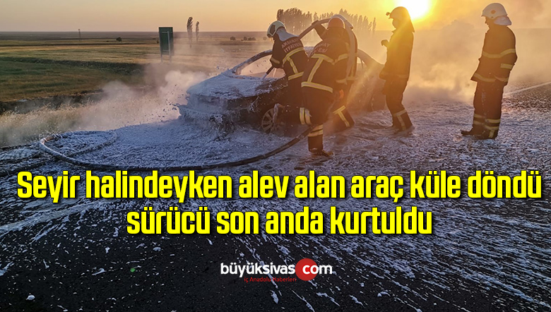 Seyir halindeyken alev alan araç küle döndü, sürücü son anda kurtuldu