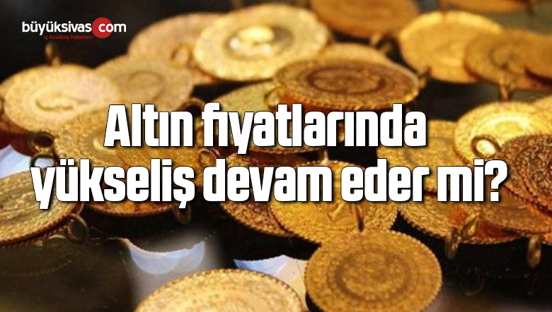 Altın fiyatlarında yükseliş devam eder mi?