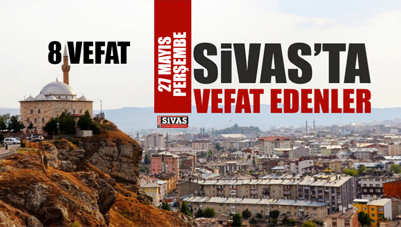Sivas Aramızdan Ayrılanlar – Sivas’ta Ölenler – 27 Mayıs 2021