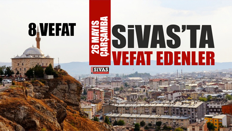 Sivas Aramızdan Ayrılanlar – Sivas’ta Ölenler – 26 Mayıs 2021
