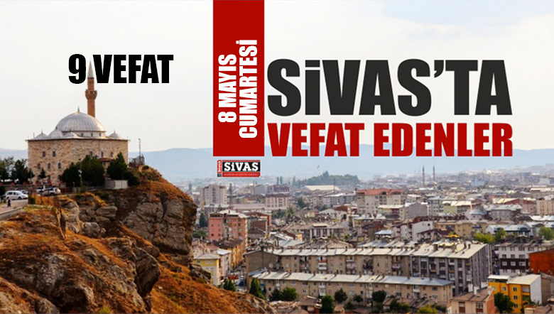 Sivas Aramızdan Ayrılanlar – Sivas’ta Ölenler – 8 Mayıs 2021