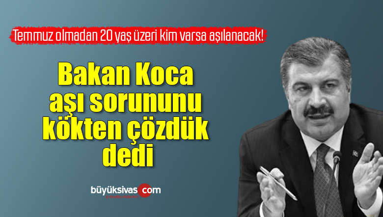 Sağlık Bakanı Fahrettin Koca: Türkiye’de aşı sorunu bitti