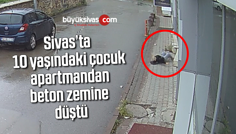 Sivas’ta Balkondan sarkan çocuk kaldırıma düştü