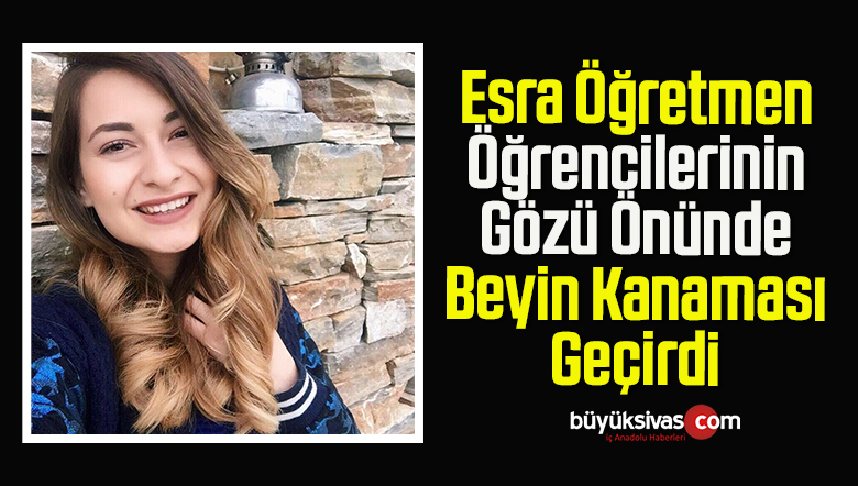 Esra Öğretmen Öğrencilerinin Gözü Önünde Beyin Kanaması Geçirdi