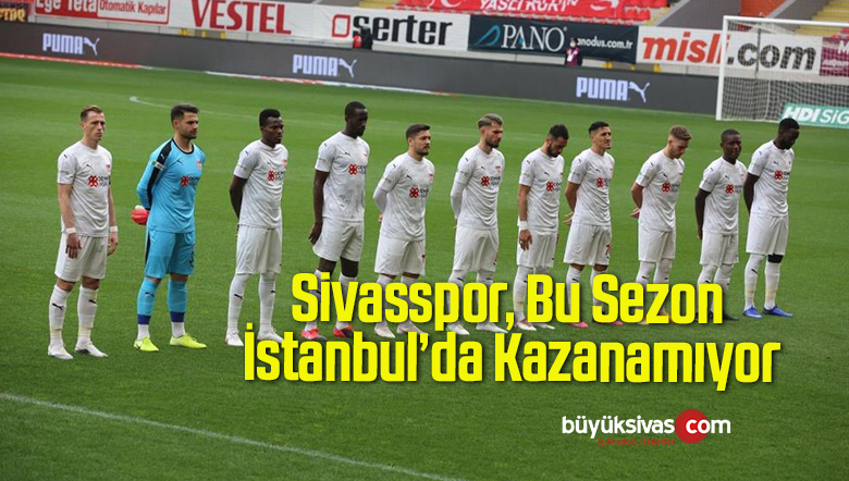 Sivasspor, Bu Sezon İstanbul’da Kazanamıyor