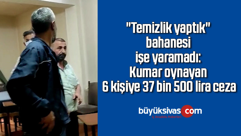 “Temizlik yaptık” bahanesi işe yaramadı: Kumar oynayan 6 kişiye 37 bin 500 lira ceza