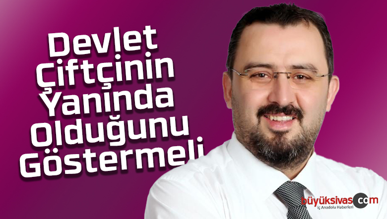 Başkan İnce : Devlet Çiftçinin Yanında Olduğunu Göstermeli