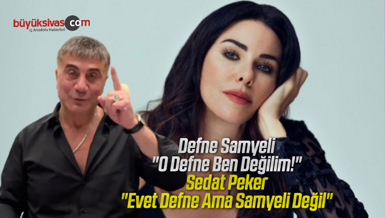 Defne Samyeli “O Defne Ben Değilim!” Peker “Evet Defne Ama Samyeli Değil”
