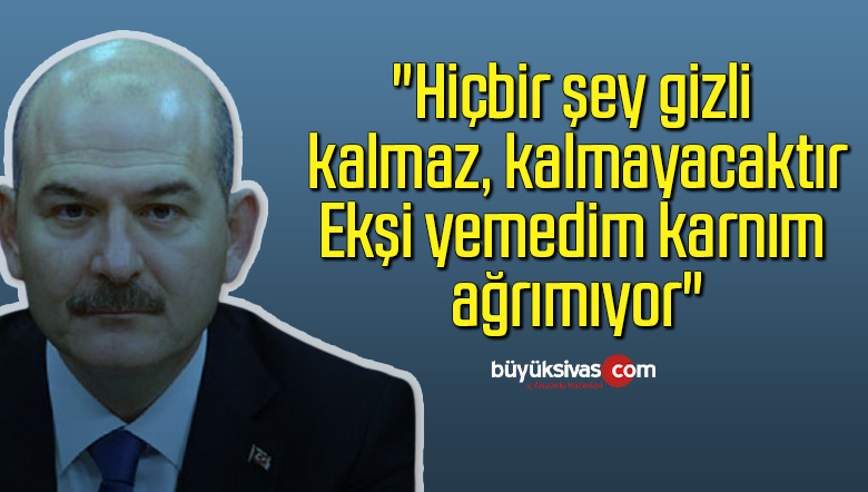 “Hiçbir şey gizli kalmaz, kalmayacaktır Ekşi yemedim karnım ağrımıyor”