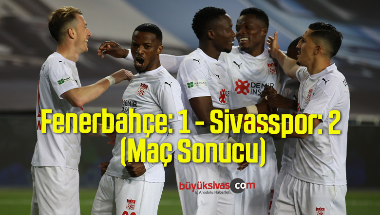 Fenerbahçe: 1 – Sivasspor: 2 (Maç Sonucu)