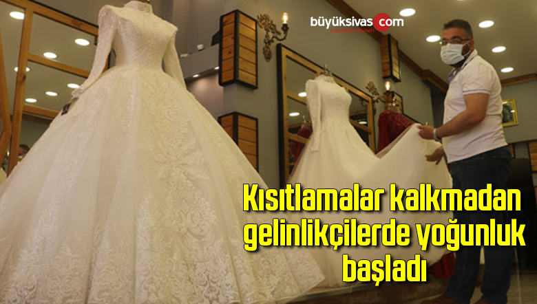 Kısıtlamalar kalkmadan gelinlikçilerde yoğunluk başladı