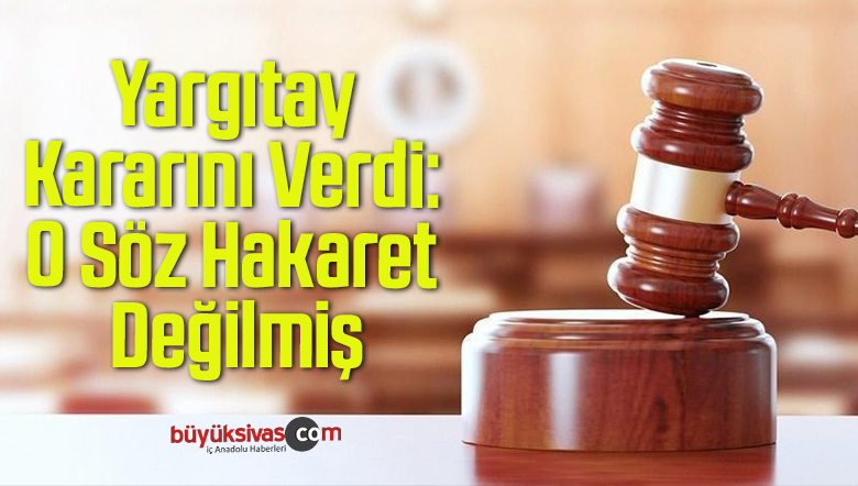 Yargıtay Kararını Verdi: O Söz Hakaret Değilmiş
