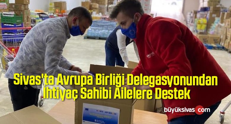 Sivas’ta Avrupa Birliği Delegasyonundan İhtiyaç Sahibi Ailelere Destek