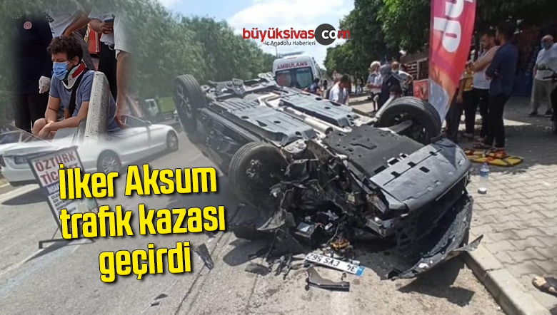 İlker Aksum trafik kazası geçirdi