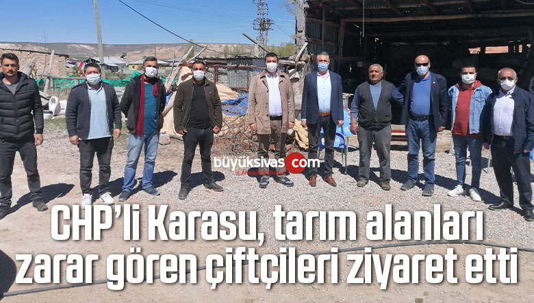 CHP’li Karasu, tarım alanları zarar gören çiftçileri ziyaret etti