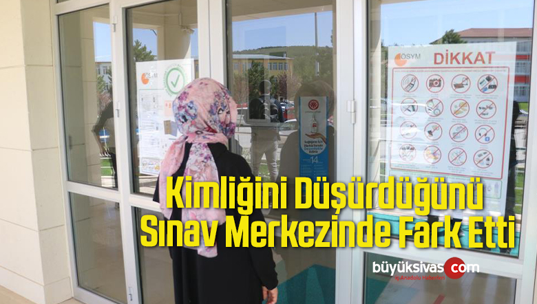 Kimliğini Düşürdüğünü Sınav Merkezinde Fark Etti
