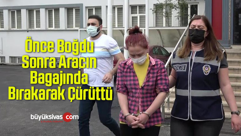 Kız Arkadaşı Önce Boğdu Sonra Aracın Bagajında Bırakarak Çürüttü