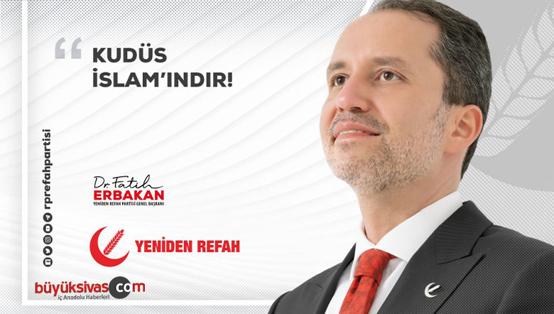 Yeniden Refah Partisi Genel Başkanı Dr. Fatih ERBAKAN “Kudüs İslamındır”