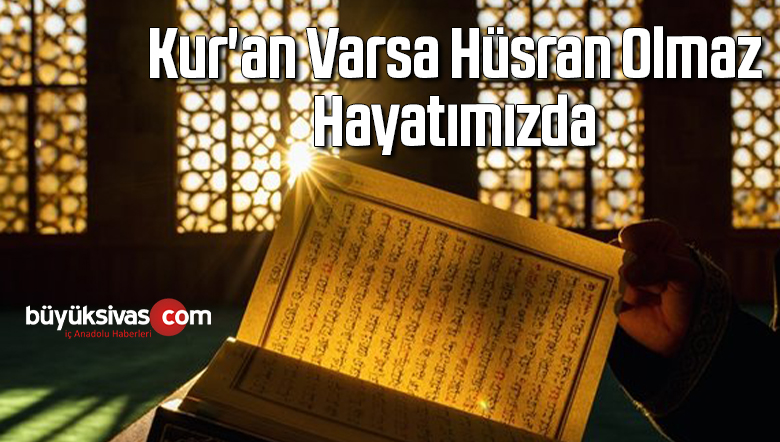 Kur’an Varsa Hüsran Olmaz Hayatımızda