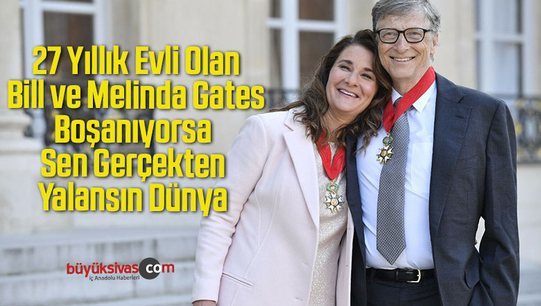 27 Yıllık Evli Olan Bill ve Melinda Gates Boşanıyorsa Sen Gerçekten Yalansın Dünya