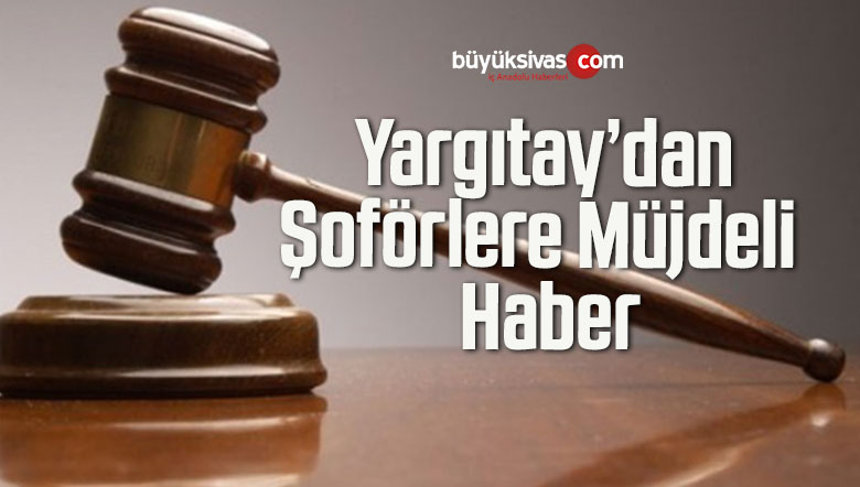 Yargıtay’dan Şoförlere Müjdeli Haber