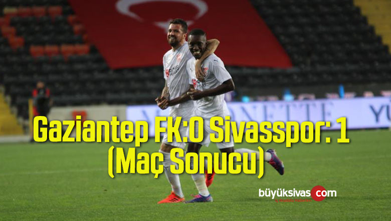 Gaziantep FK: 0 – Sivasspor: 1 (Maç Sonucu)