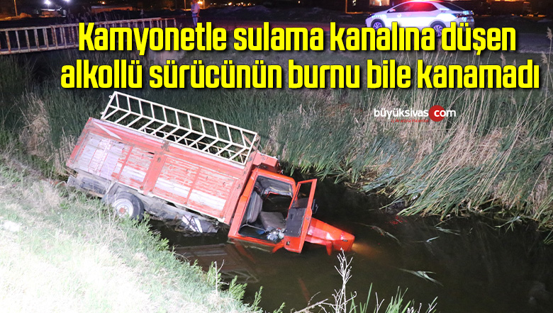 Kamyonetle sulama kanalına düşen alkollü sürücünün burnu bile kanamadı