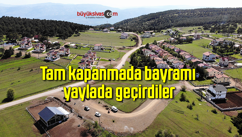 Tam kapanmada bayramı yaylada geçirdiler