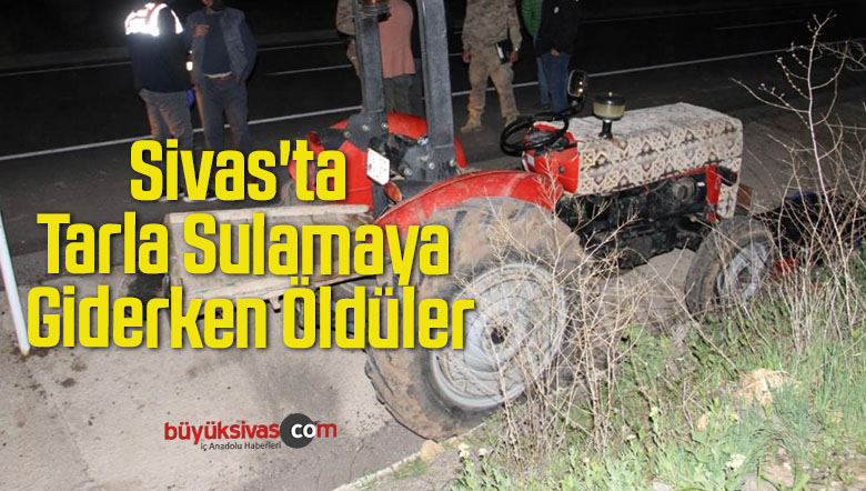 Sivas’ta Tarla Sulamaya Giderken Öldüler
