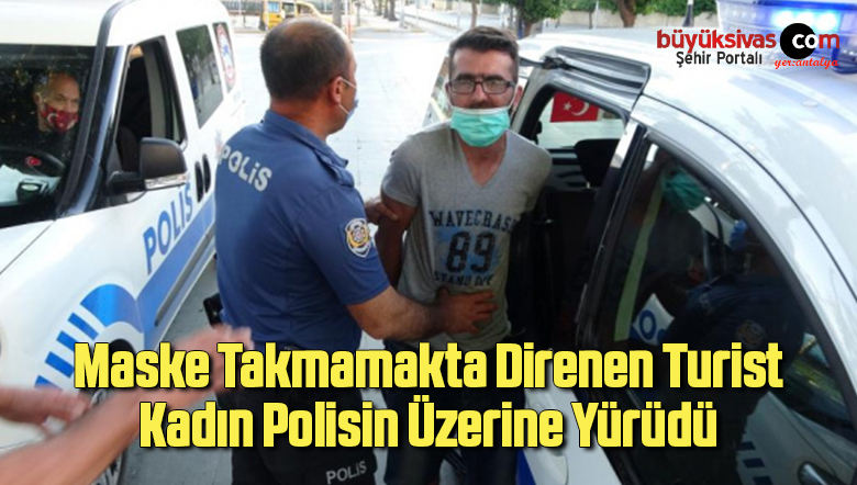 Maske takmamakta direnen turist gözaltına alındı