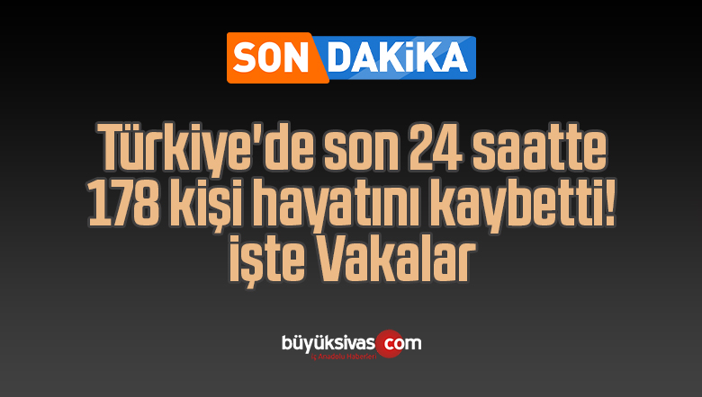 Türkiye’de son 24 saatte 178 kişi hayatını kaybetti! işte Vakalar