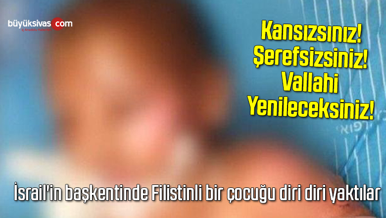 İsrail’in başkentinde Filistinli bir çocuğu diri diri yaktılar
